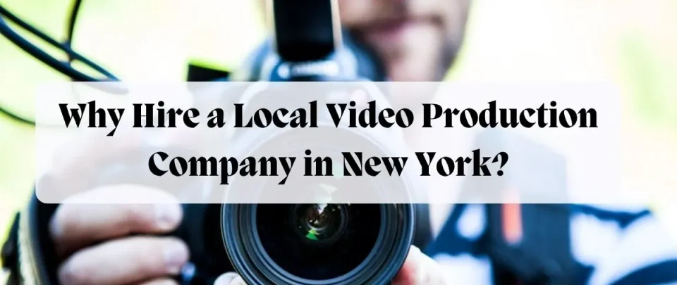 Why Hire a Local Video Production Company in New York?